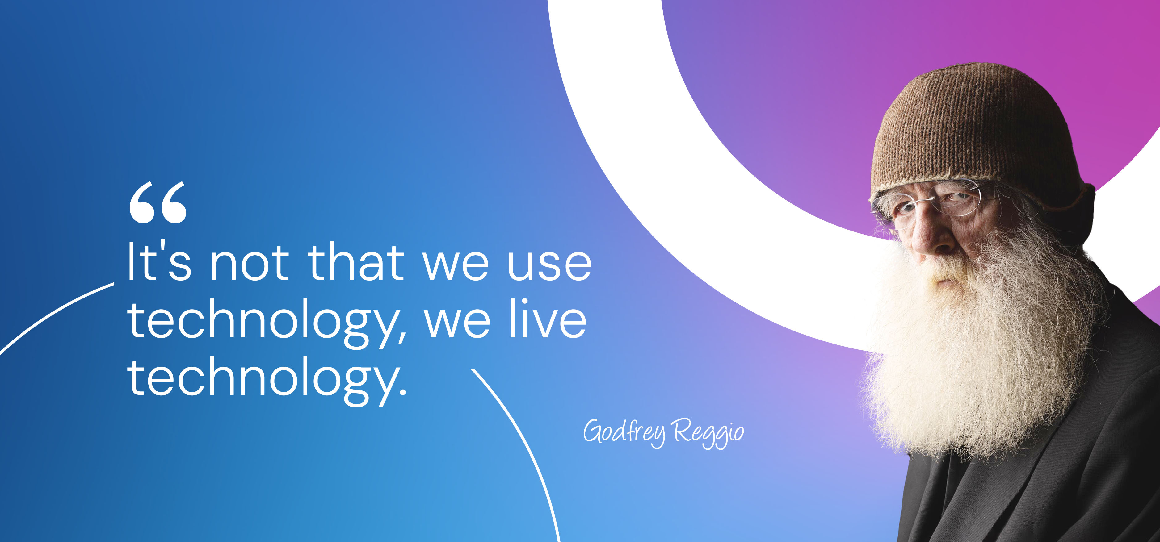 It's not that we use technology, we live technology. - Godfrey Reggio